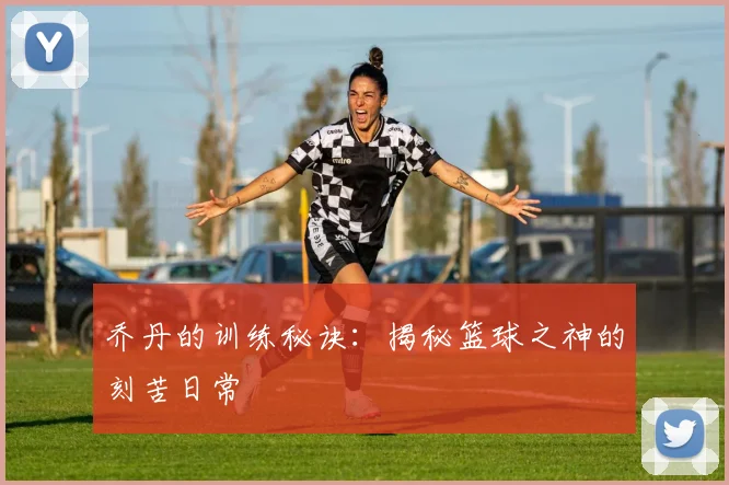 乔丹的训练秘诀：揭秘篮球之神的刻苦日常