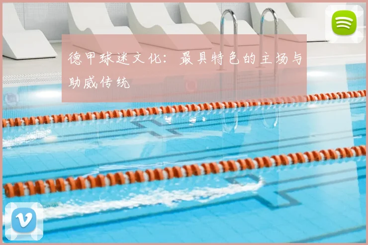 德甲球迷文化：最具特色的主场与助威传统
