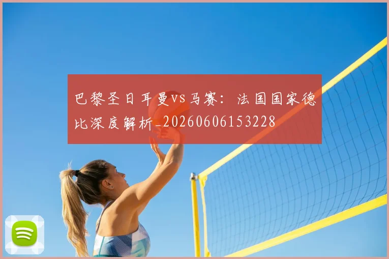 巴黎圣日耳曼vs马赛:法国国家德比深度解析_20260606153228